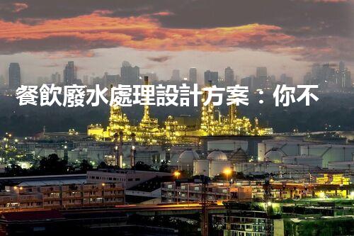 餐飲廢水處理設計方案：你不明白的秘密？